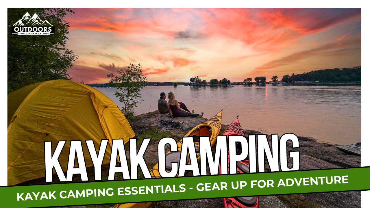 Kayak Camping Essentials – Gear Up for Adventure